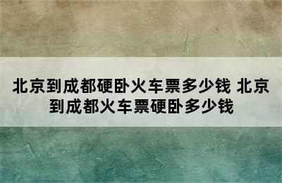 北京到成都硬卧火车票多少钱 北京到成都火车票硬卧多少钱